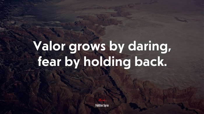 Valor grows by daring, fear by holding back. | Publilius Syrus quote