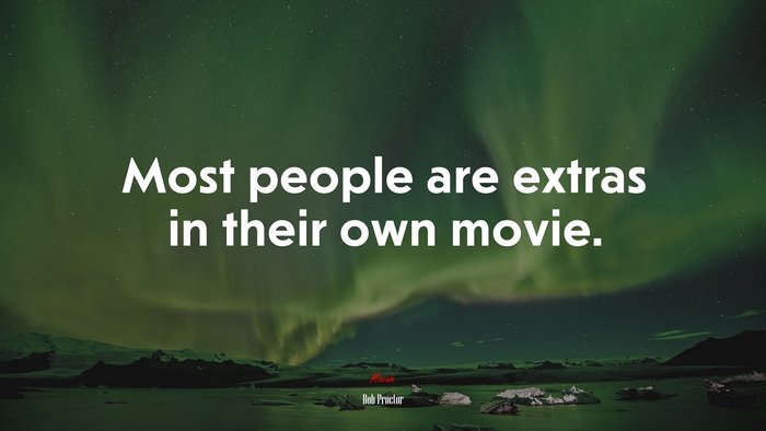 Most people are extras in their own movie. | Bob Proctor quote