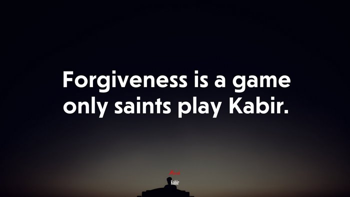 Forgiveness is a game only saints play Kabir. | Kabir quote