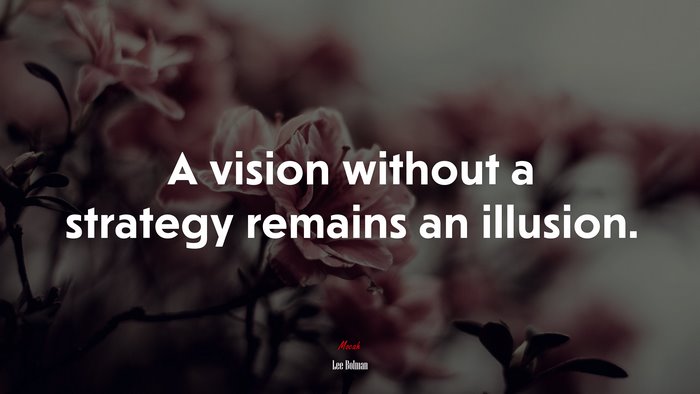 A vision without a strategy remains an illusion. | Lee Bolman quote