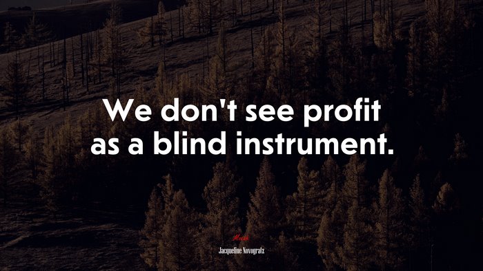 We don’t see profit as a blind instrument. | Jacqueline Novogratz quote