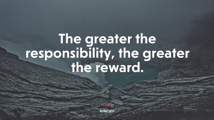 The greater the responsibility, the greater the reward. | Marshall Sylver quote
