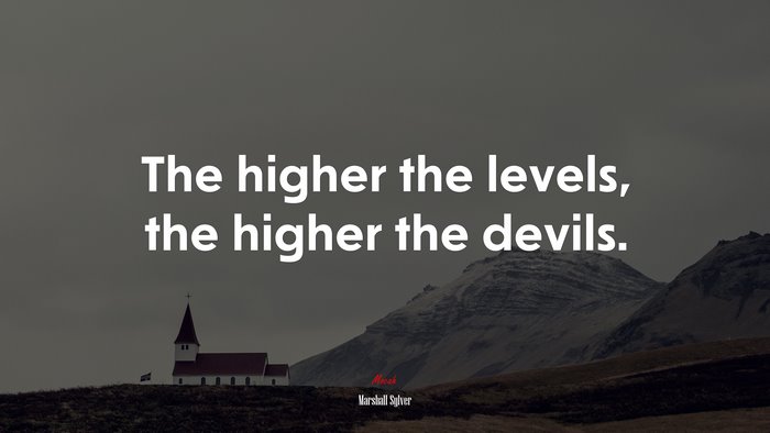 The higher the levels, the higher the devils. | Marshall Sylver quote