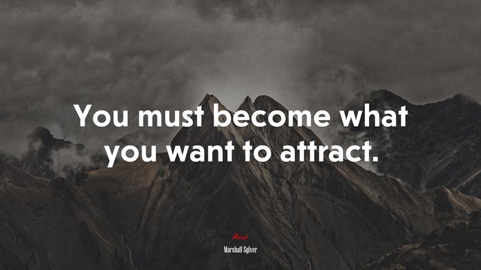 You must become what you want to attract. | Marshall Sylver quote