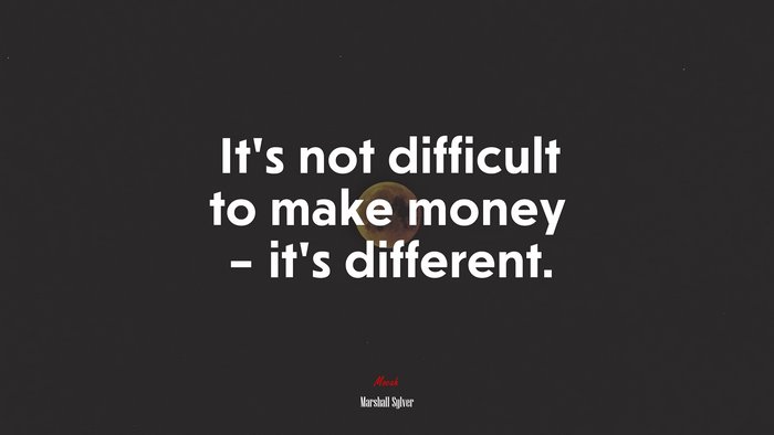 It’s not difficult to make money – it’s different. | Marshall Sylver quote