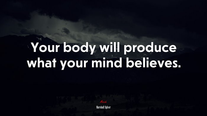 Your body will produce what your mind believes. | Marshall Sylver quote