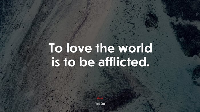 To love the world is to be afflicted. | Yunus Emre quote
