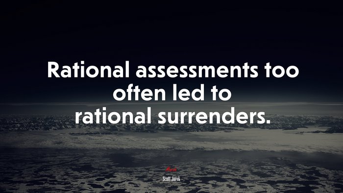 Rational assessments too often led to rational surrenders. | Scott Jurek quote