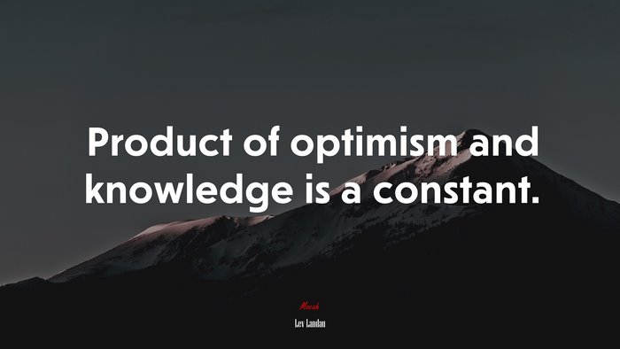Product of optimism and knowledge is a constant. | Lev Landau quote