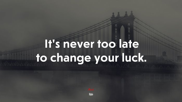 It’s never too late to change your luck. | Diplo quote