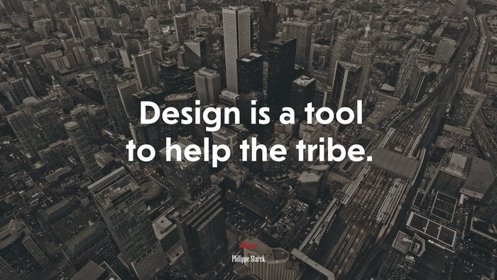 Design is a tool to help the tribe. | Philippe Starck quote