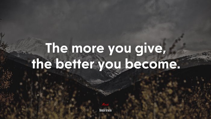 The more you give, the better you become. | Renzo Gracie quote