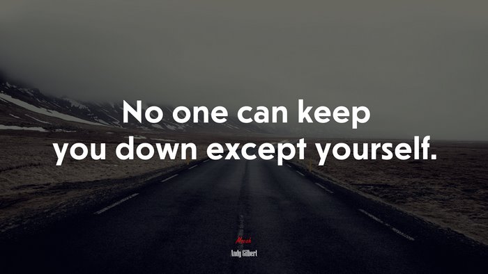 No one can keep you down except yourself. | Andy Gilbert quote