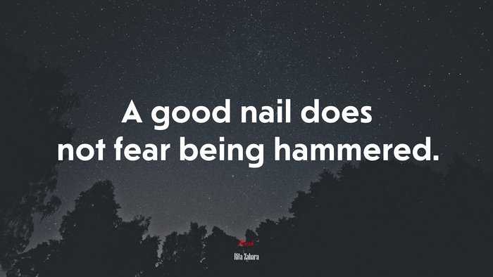 A good nail does not fear being hammered. | Rita Zahara quote