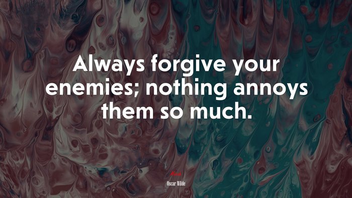 Always forgive your enemies; nothing annoys them so much. | Oscar Wilde quote