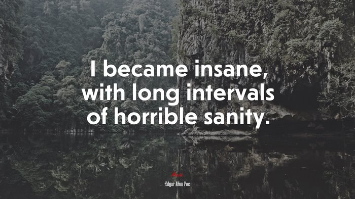 I became insane, with long intervals of horrible sanity. | Edgar Allan Poe quote
