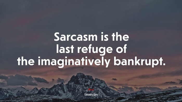Sarcasm is the last refuge of the imaginatively bankrupt. | Cassandra Clare quote