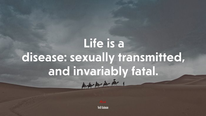 Life is a disease: sexually transmitted, and invariably fatal. | Neil Gaiman quote