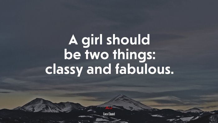 A girl should be two things: classy and fabulous. | Coco Chanel quote