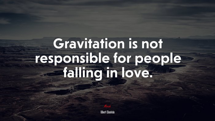 Gravitation is not responsible for people falling in love. | Albert Einstein quote