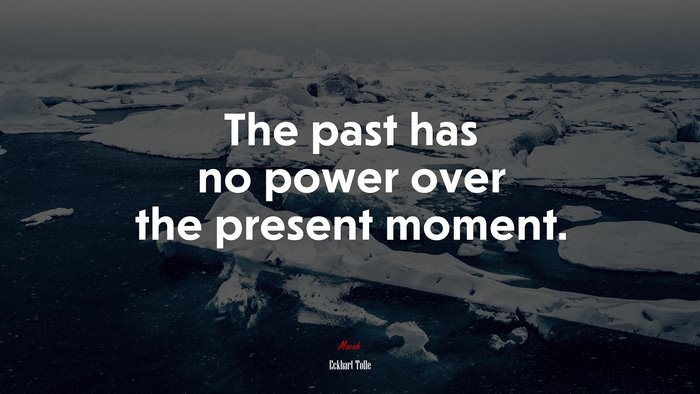 The past has no power over the present moment. | Eckhart Tolle quote