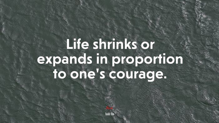 Life shrinks or expands in proportion to one’s courage. | Anaïs Nin quote