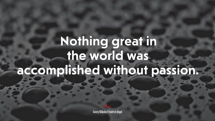 Nothing great in the world was accomplished without passion. | Georg Wilhelm Friedrich Hegel quote