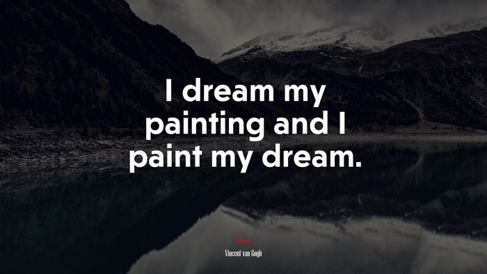 I dream my painting and I paint my dream. | Vincent van Gogh quote