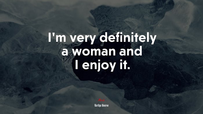 I’m very definitely a woman and I enjoy it. | Marilyn Monroe quote