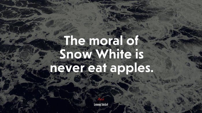 The moral of Snow White is never eat apples. | Lemony Snicket quote