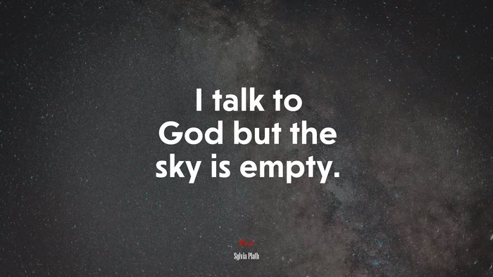 I talk to God but the sky is empty. | Sylvia Plath quote