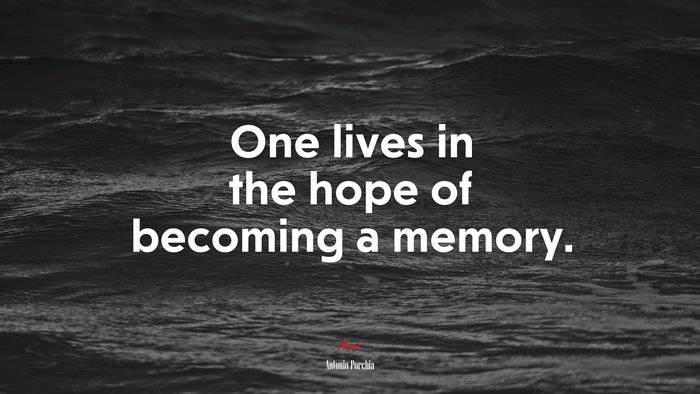 One lives in the hope of becoming a memory. | Antonio Porchia quote