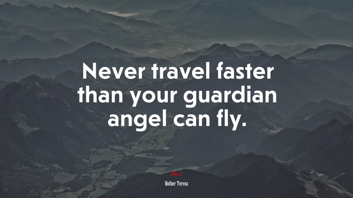 Never travel faster than your guardian angel can fly. | Mother Teresa quote