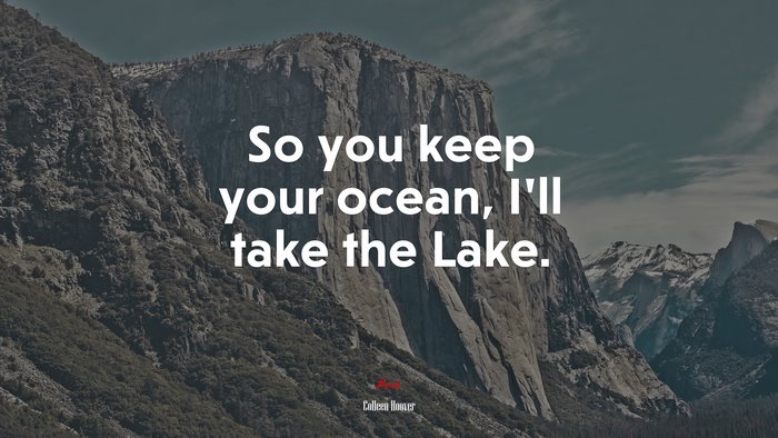 So you keep your ocean, I’ll take the Lake. | Colleen Hoover quote