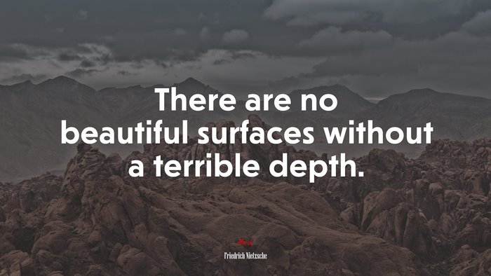 There are no beautiful surfaces without a terrible depth. | Friedrich Nietzsche quote