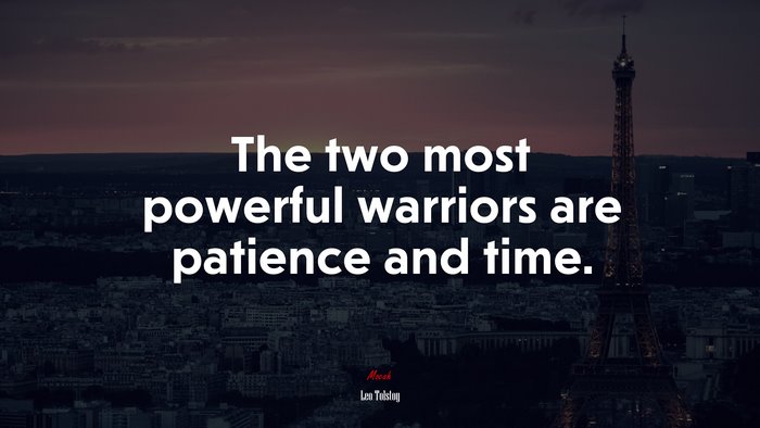 The two most powerful warriors are patience and time. | Leo Tolstoy quote