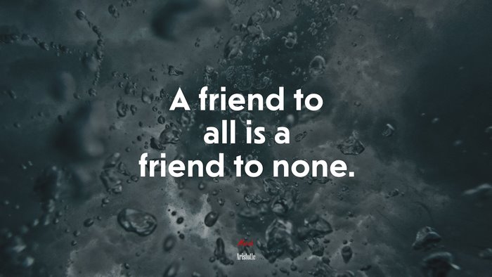 A friend to all is a friend to none. | Aristotle quote