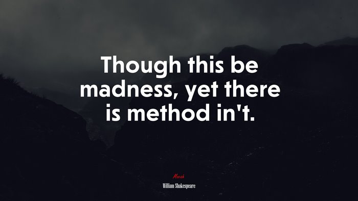 Though this be madness, yet there is method in’t. | William Shakespeare quote