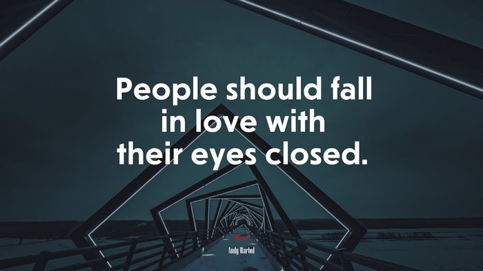 People should fall in love with their eyes closed. | Andy Warhol quote