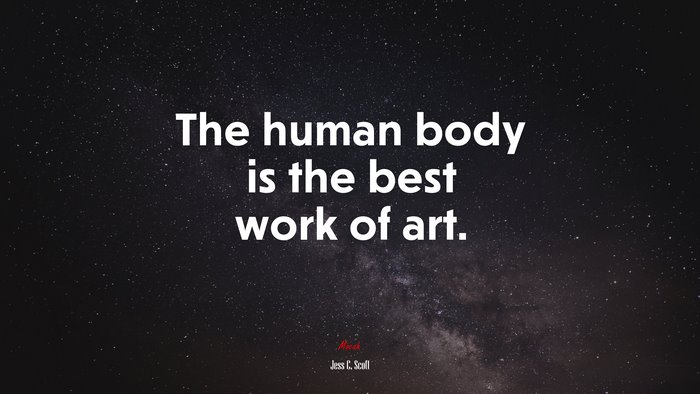 The human body is the best work of art. | Jess C. Scott quote