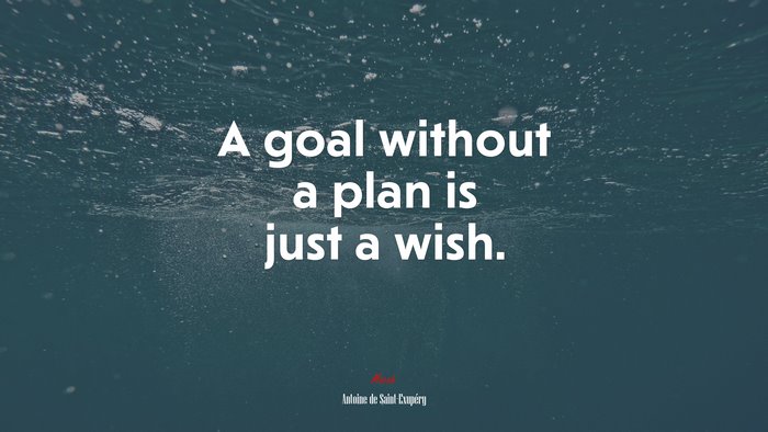 A goal without a plan is just a wish. | Antoine de Saint-Exupéry quote