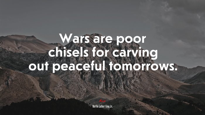 Wars are poor chisels for carving out peaceful tomorrows. | Martin Luther King Jr. quote
