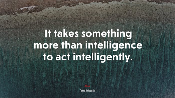 It takes something more than intelligence to act intelligently. | Fyodor Dostoyevsky quote