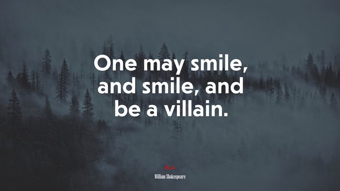 One may smile, and smile, and be a villain. | William Shakespeare quote