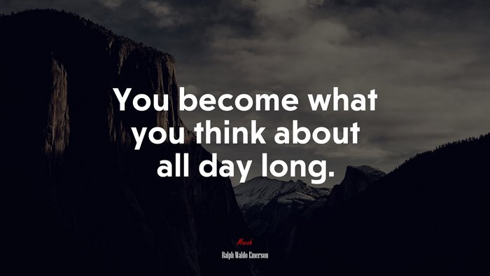You become what you think about all day long. | Ralph Waldo Emerson quote