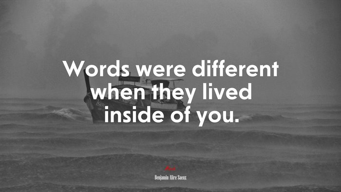 Words were different when they lived inside of you. | Benjamin Alire Sáenz quote