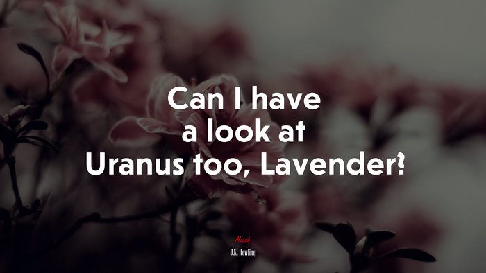 Can I have a look at Uranus too, Lavender? | J.K. Rowling quote
