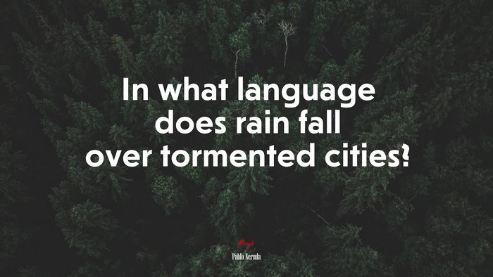 In what language does rain fall over tormented cities? | Pablo Neruda quote