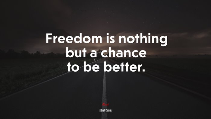 Freedom is nothing but a chance to be better. | Albert Camus quote