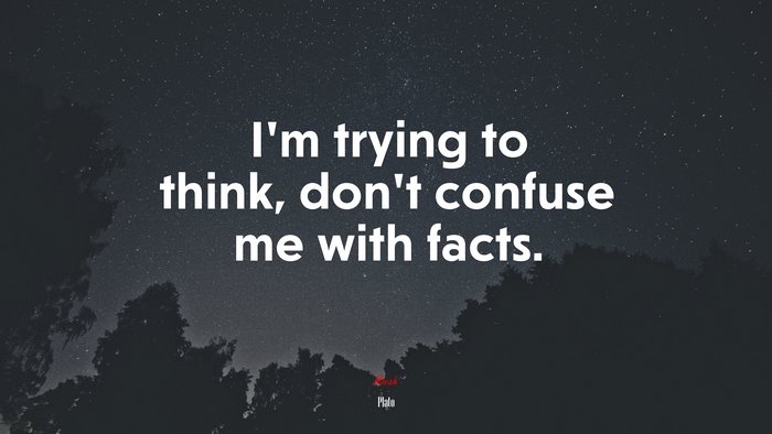 I’m trying to think, don’t confuse me with facts. | Plato quote